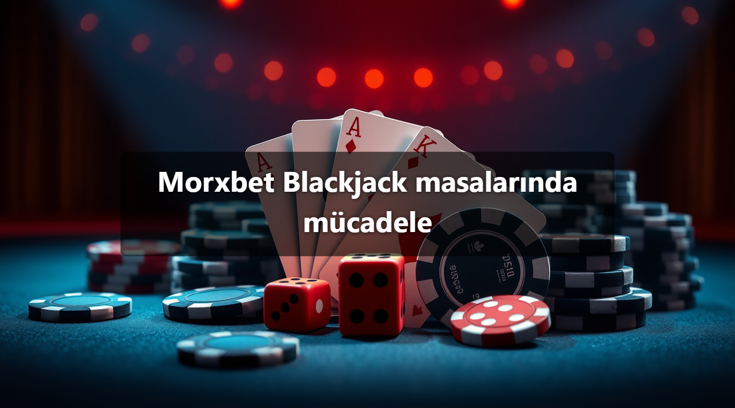 Morxbet Blackjack masalarında mücadele