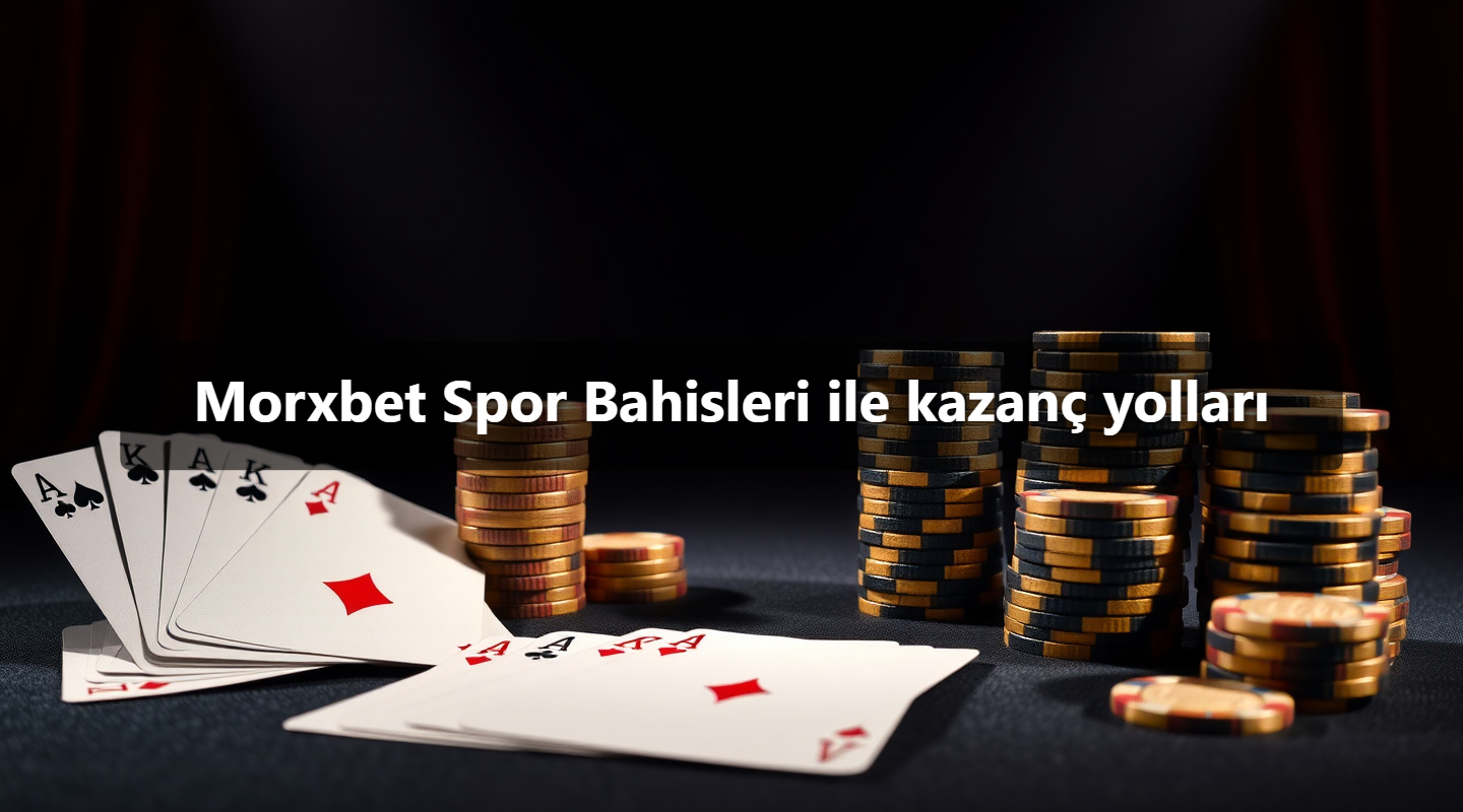 Morxbet Spor Bahisleri ile kazanç yolları